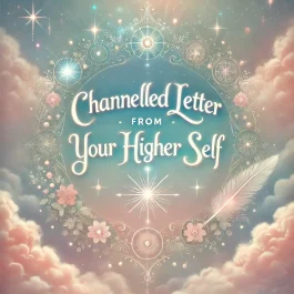 Channelled Letter From Your Higher Self