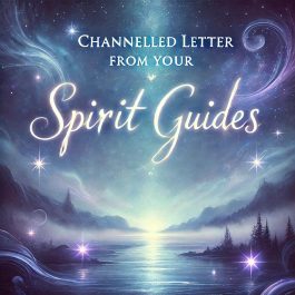 Channelled Letter From Your Spirit Guides